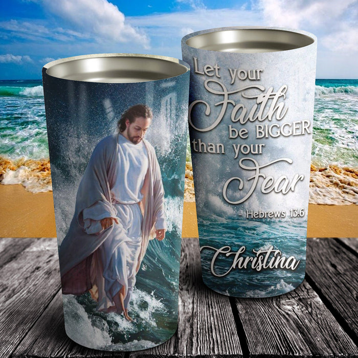 Personalized Jesus Let Your Faith Be Bigger Than Your Fear Tumbler, Christian Tumbler