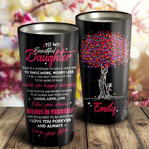 Personalized To My Beautiful Daughter Believe In Yourself Tumbler - Gift For Daughter - Daughter And Mom - Family Tumbler