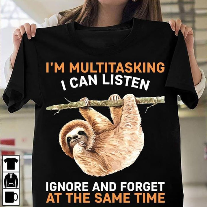 Funny Sloth I’m Multitasking I Can Listen Ignore And Forget At The Same Time Shirt, Sloth Shirt