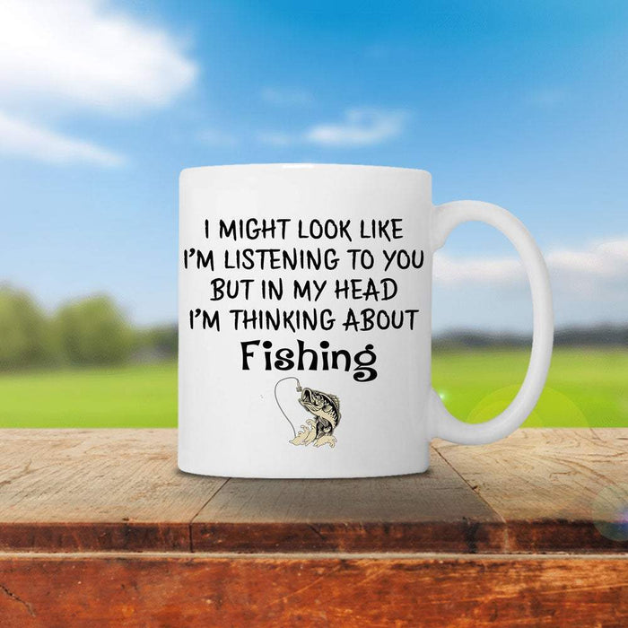 Funny Fishing I Might Look Like I'm Listening To You But Fishing Coffee Mug, Gift For Fisherman, Funny Gift For Dad