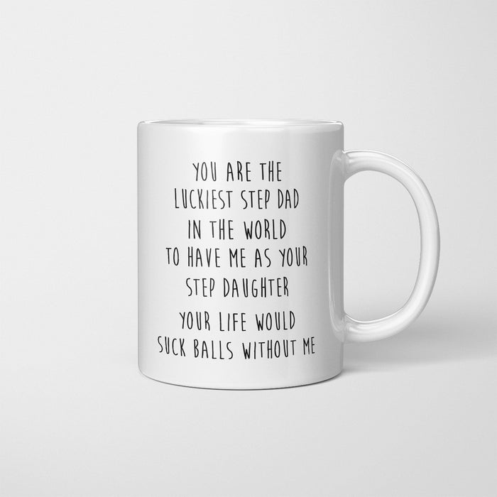 Funny You Are The Luckies Step Dad In The World To Have Me Coffee Mug, Gift For Step Dad, Funny Gift