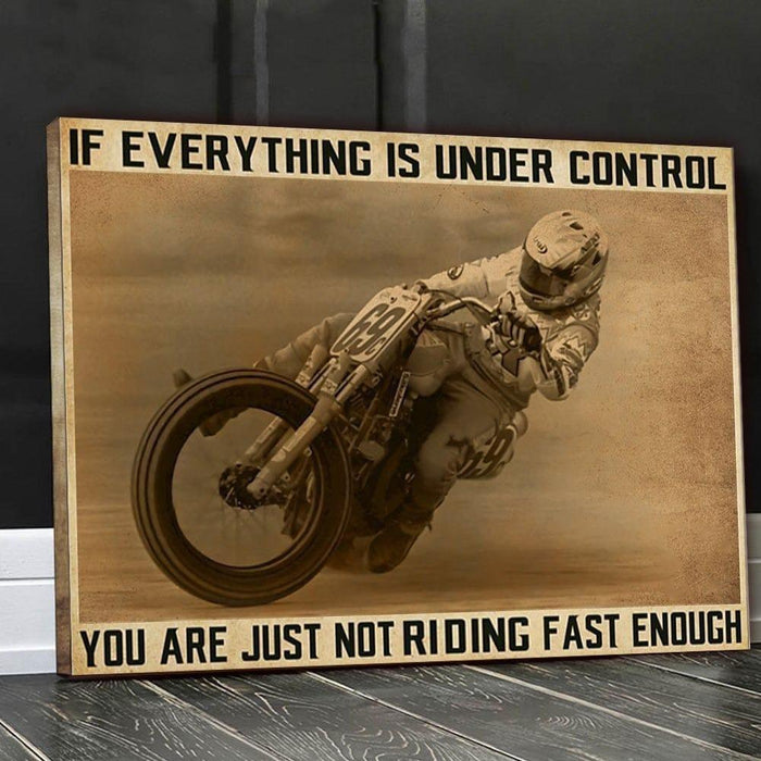 Motorbike - If Everything Is Under Control You Are Just Not Riding Fast Enough Canvas, Biker Canvas, Motorcycling Canvas