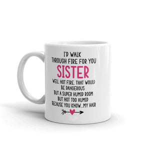 I'd Walk Through Fire For You Sister Coffee Mug - Funny Sister Birthday Gifts Cup, Funny Sibling Gift From A Brother or Sister