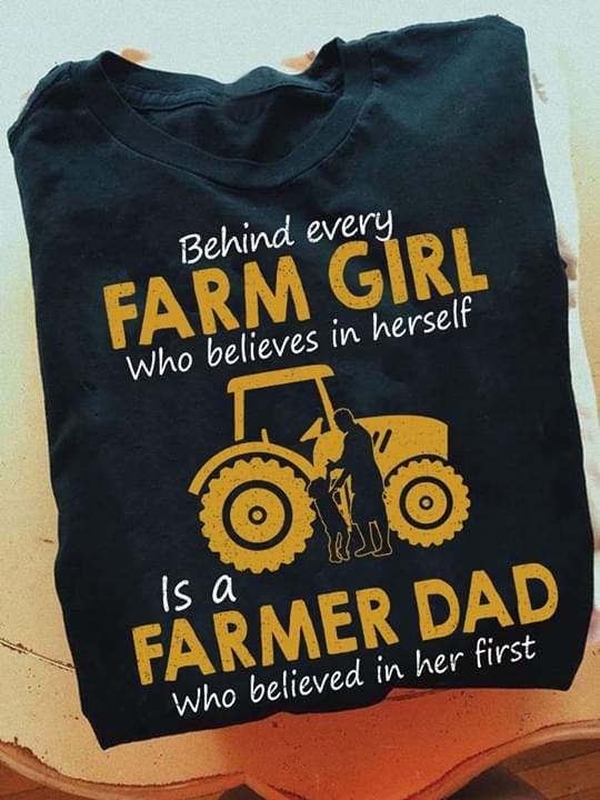 Behind Every Farm Girl Who Believes In Herself Is A Farmer Dad Shirt, Dad And Daughter Shirt