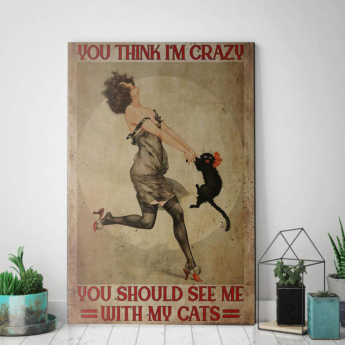 Cat Lady You Think I'm Crazy You Should See Me WIth My Cats Vertical - Cat Lover Gifts Canvas