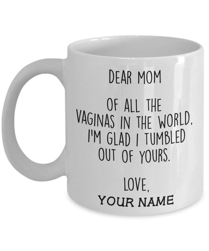 All The Vaginas In The World I'm Glad I Tumbled Out Of Yours Coffee Mug, Personalized Mugs