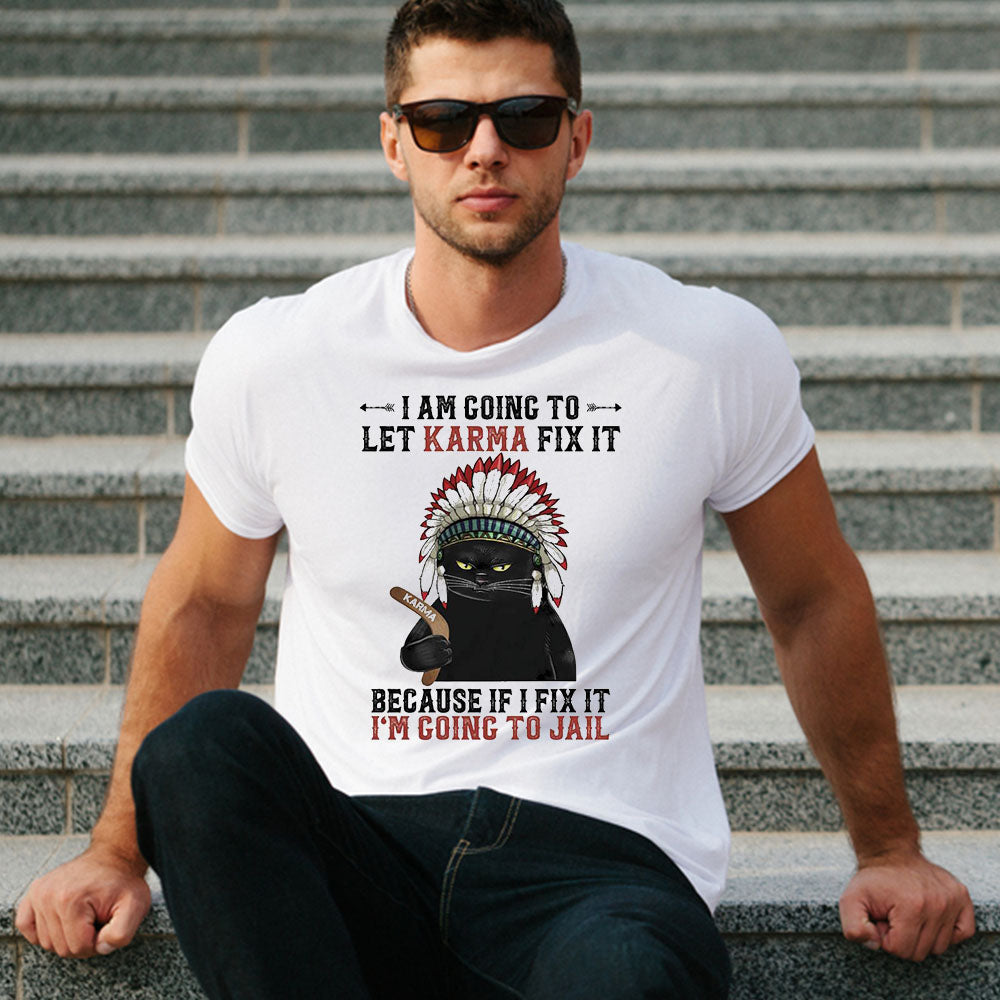 I Am Going To Let Karma Fix It Because If I Fix It I’m Going To Jail, Cats lover Shirt
