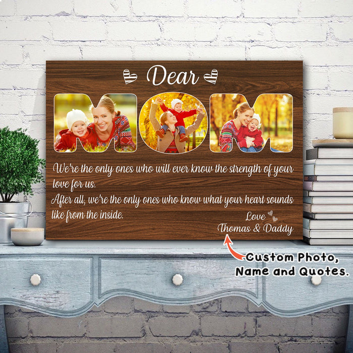 Dear Mom, We're the only ones who will ever know the strength of your love for us, Gift for Mom, Personalized Canvas