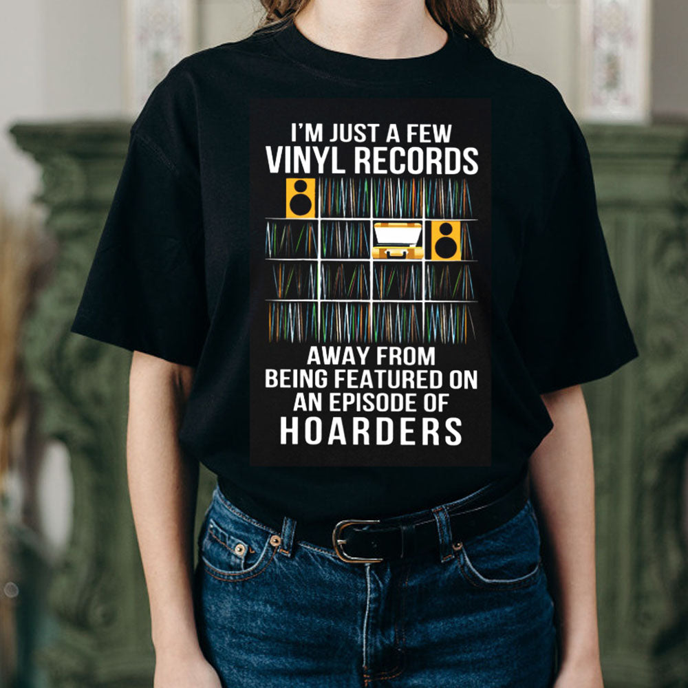 I’m Just A Few Vinyl Records Hoarders Shirt